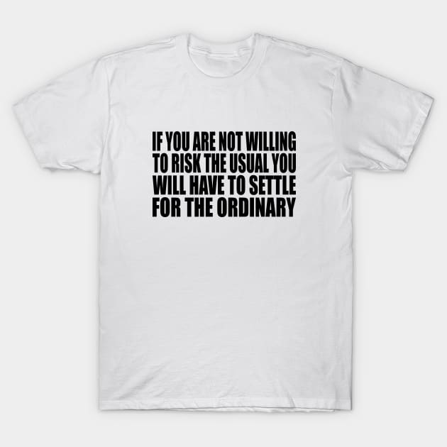 If you are not willing to risk the usual you will have to settle for the ordinary T-Shirt by Geometric Designs